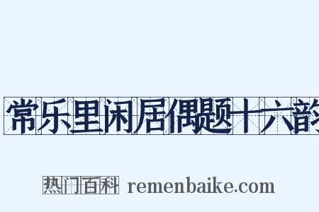 常乐里闲居偶题十六韵是什么意思的图片